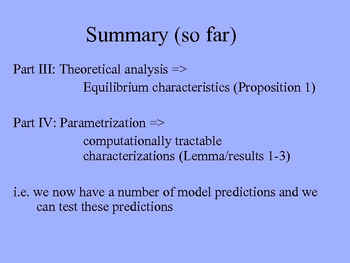 Summary (so far) Part III: Theoretical analysis => Equilibrium characteristics (Proposition 1) Part IV: