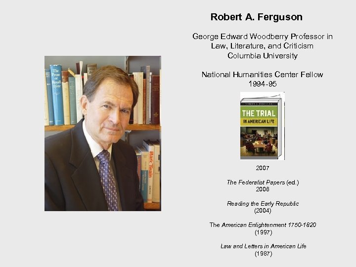 Robert A. Ferguson George Edward Woodberry Professor in Law, Literature, and Criticism Columbia University
