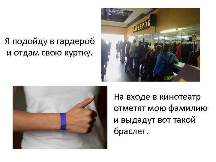 Я подойду в гардероб и отдам свою куртку. На входе в кинотеатр отметят мою