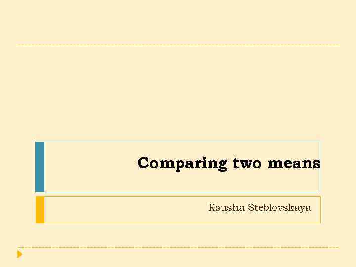 Comparing two means Ksusha Steblovskaya 