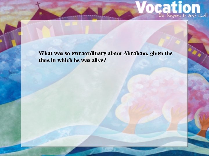 What was so extraordinary about Abraham, given the time in which he was alive?
