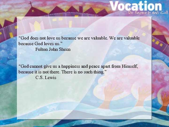 “God does not love us because we are valuable. We are valuable because God