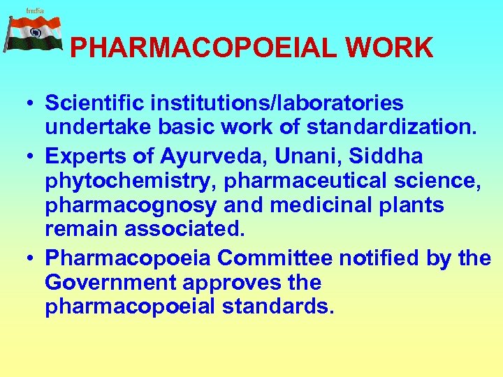 PHARMACOPOEIAL WORK • Scientific institutions/laboratories undertake basic work of standardization. • Experts of Ayurveda,