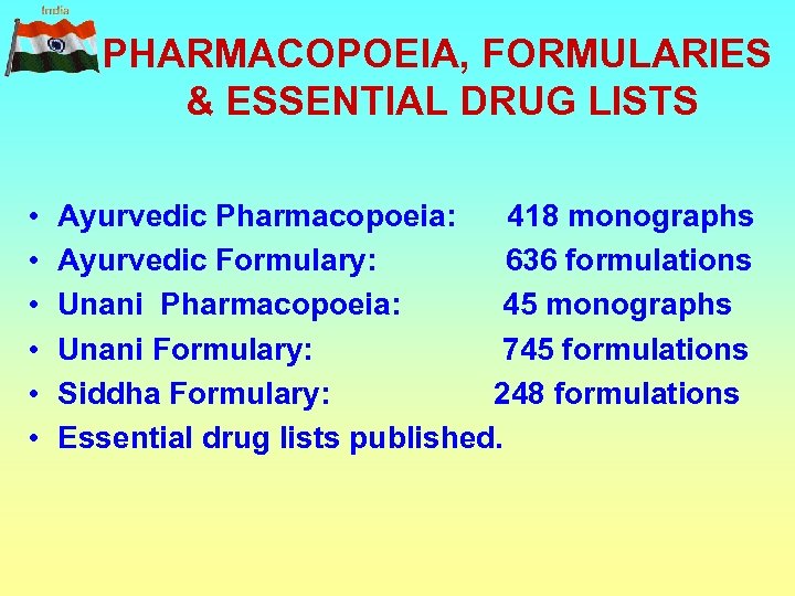 PHARMACOPOEIA, FORMULARIES & ESSENTIAL DRUG LISTS • • • Ayurvedic Pharmacopoeia: 418 monographs Ayurvedic
