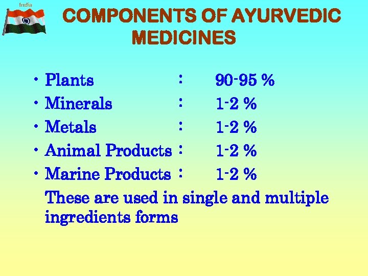 COMPONENTS OF AYURVEDIC MEDICINES • Plants : 90 -95 % • Minerals : 1