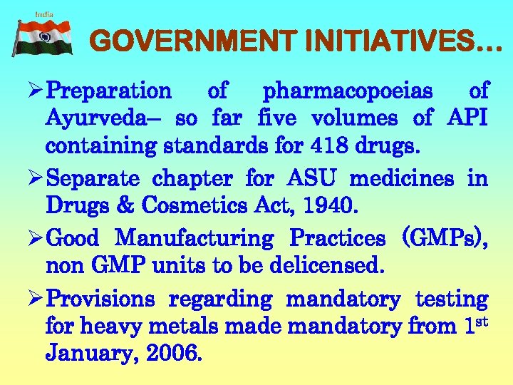 GOVERNMENT INITIATIVES… Ø Preparation of pharmacopoeias of Ayurveda– so far five volumes of API