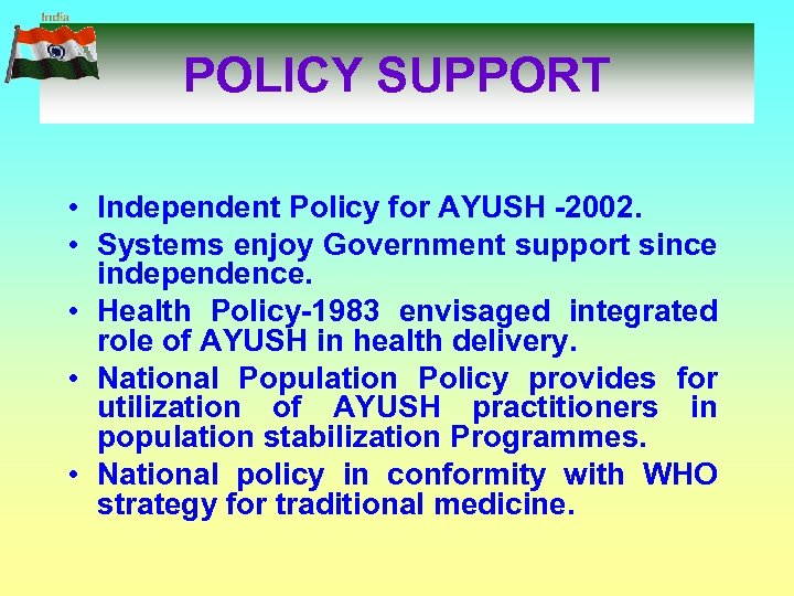 POLICY SUPPORT • Independent Policy for AYUSH -2002. • Systems enjoy Government support since