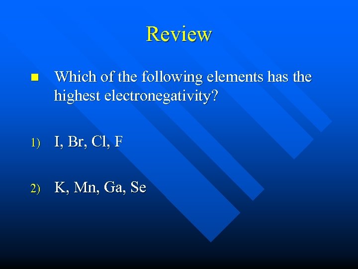Review n Which of the following elements has the highest electronegativity? 1) I, Br,