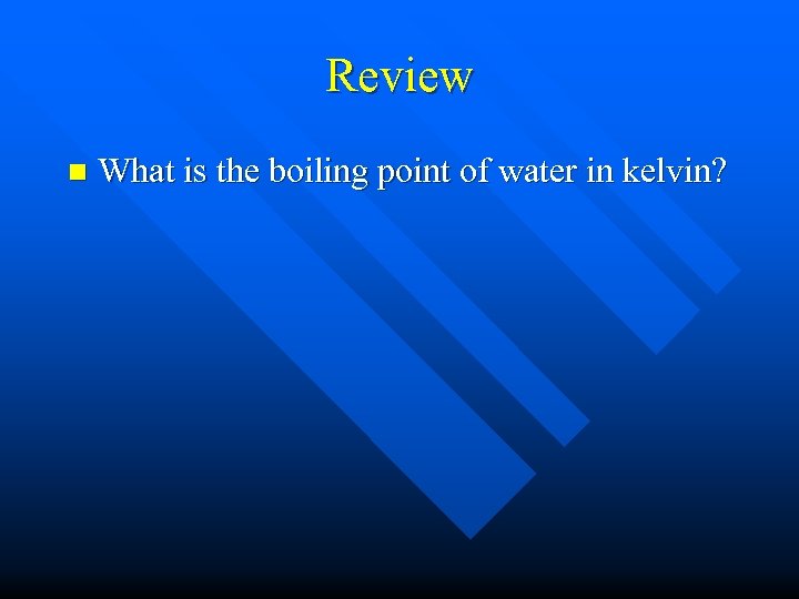 Review n What is the boiling point of water in kelvin? 