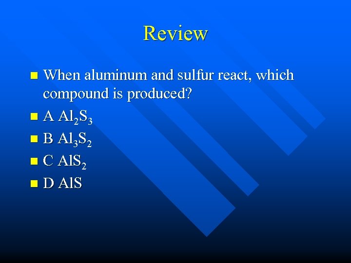 Review When aluminum and sulfur react, which compound is produced? n A Al 2