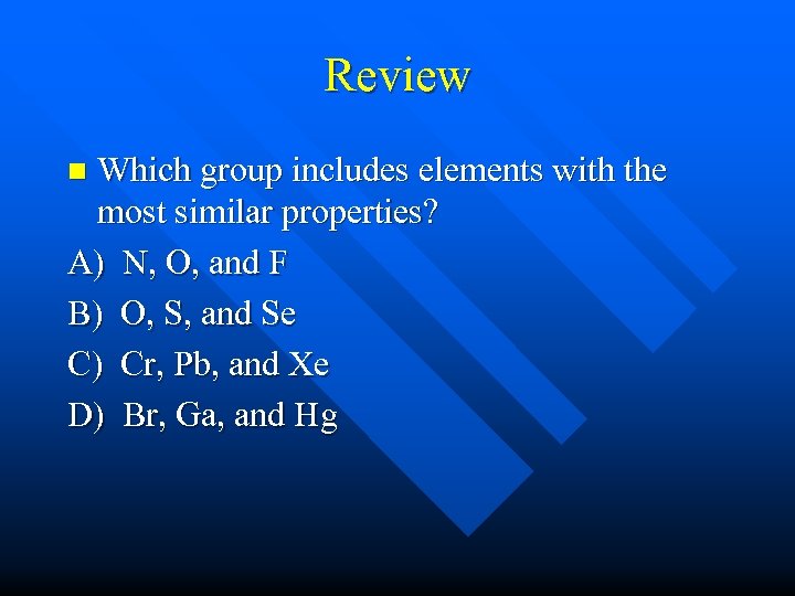 Review Which group includes elements with the most similar properties? A) N, O, and
