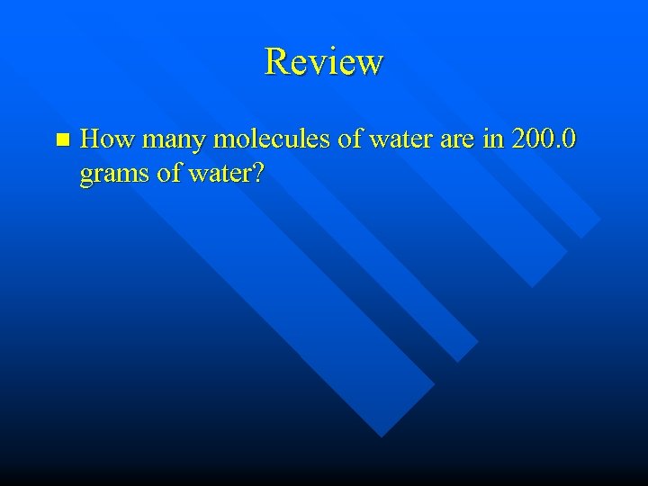 Review n How many molecules of water are in 200. 0 grams of water?