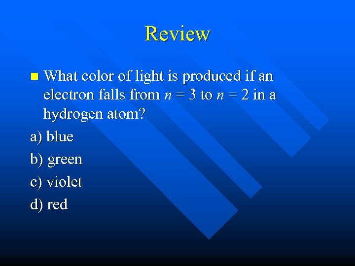 Review What color of light is produced if an electron falls from n =