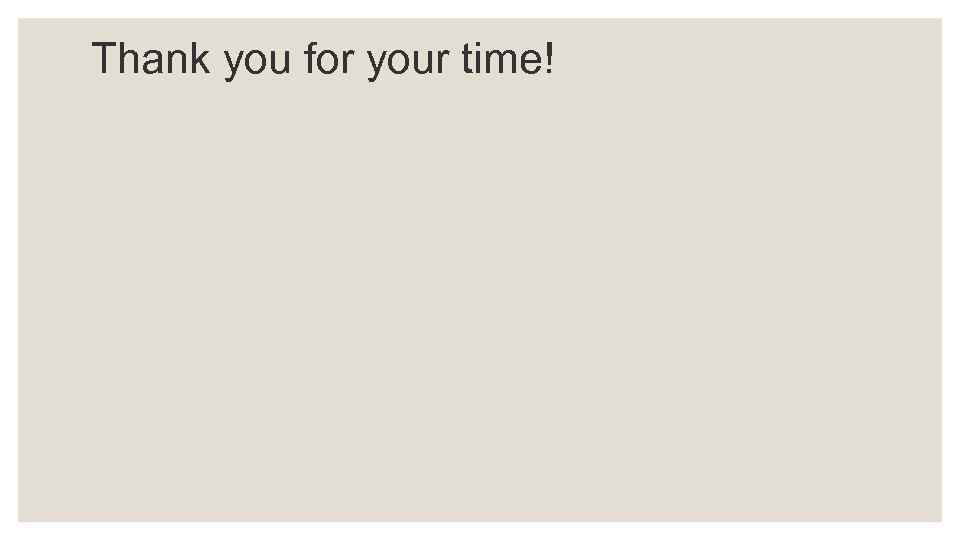 Thank you for your time! 