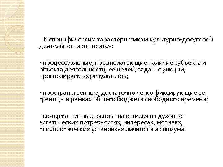  К специфическим характеристикам культурно-досуговой деятельности относится: - процессуальные, предполагающие наличие субъекта и объекта