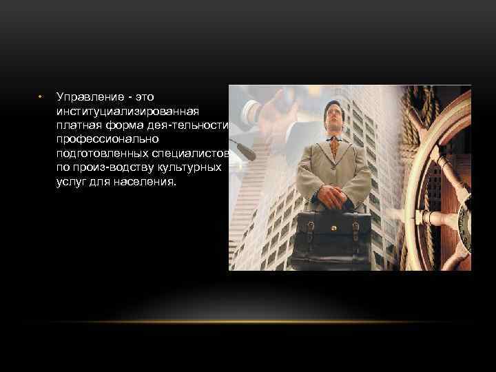 • Управление это институциализированная платная форма дея тельности профессионально подготовленных специалистов по произ