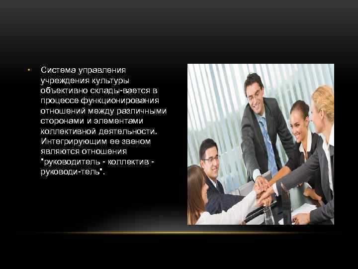  • Система управления учреждения культуры объективно склады вается в процессе функционирования отношений между