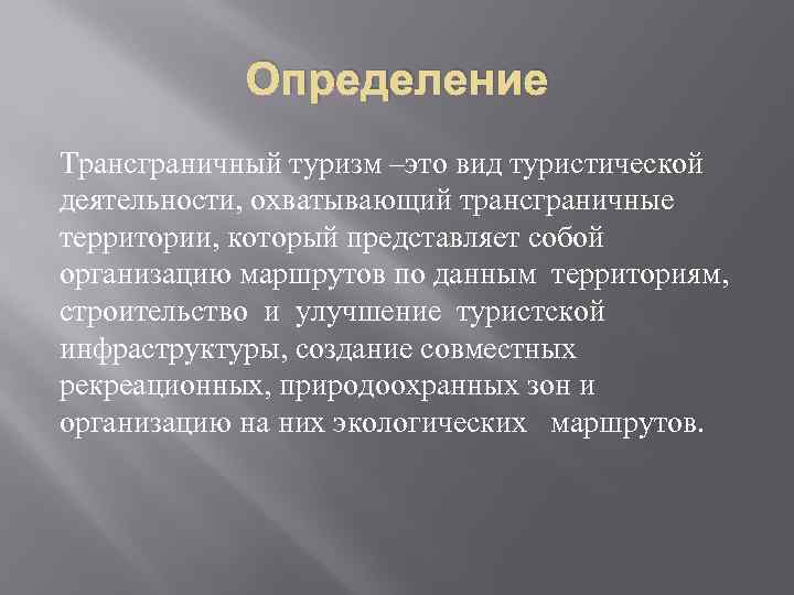 Определение Трансграничный туризм –это вид туристической деятельности, охватывающий трансграничные территории, который представляет собой организацию