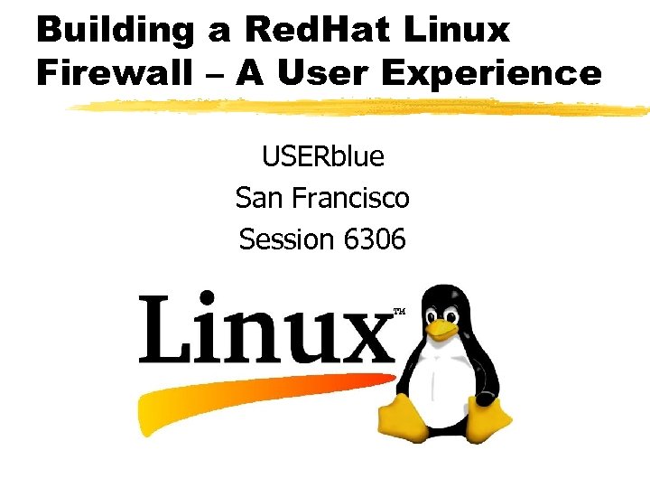 Building a Red. Hat Linux Firewall – A User Experience USERblue San Francisco Session
