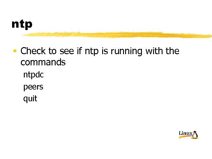 ntp § Check to see if ntp is running with the commands ntpdc peers