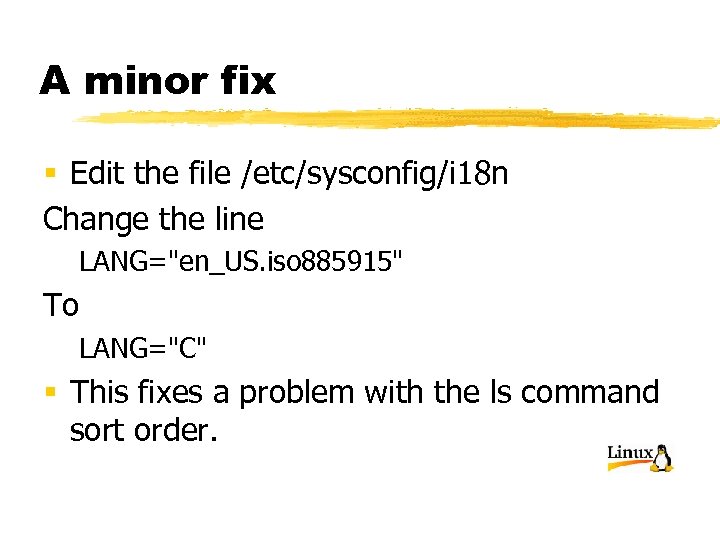 A minor fix § Edit the file /etc/sysconfig/i 18 n Change the line LANG="en_US.