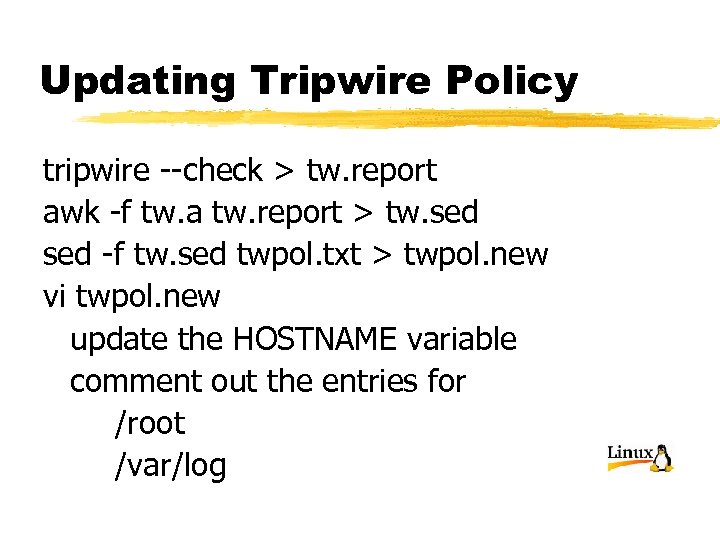 Updating Tripwire Policy tripwire --check > tw. report awk -f tw. a tw. report