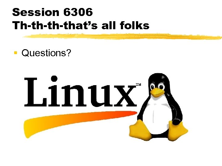 Session 6306 Th-th-th-that’s all folks § Questions? 