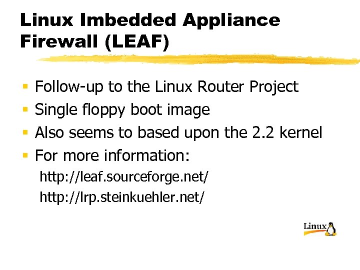 Linux Imbedded Appliance Firewall (LEAF) § § Follow-up to the Linux Router Project Single