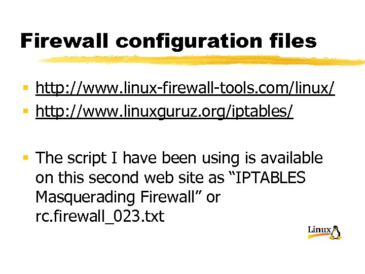 Firewall configuration files § http: //www. linux-firewall-tools. com/linux/ § http: //www. linuxguruz. org/iptables/ §