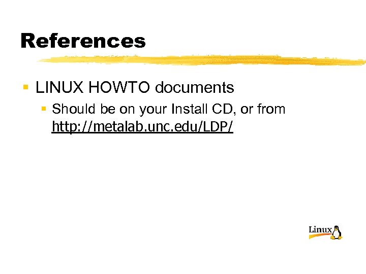 References § LINUX HOWTO documents § Should be on your Install CD, or from