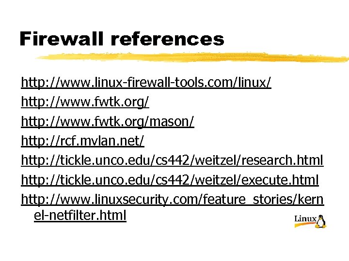 Firewall references http: //www. linux-firewall-tools. com/linux/ http: //www. fwtk. org/mason/ http: //rcf. mvlan. net/