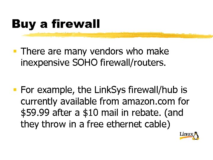 Buy a firewall § There are many vendors who make inexpensive SOHO firewall/routers. §