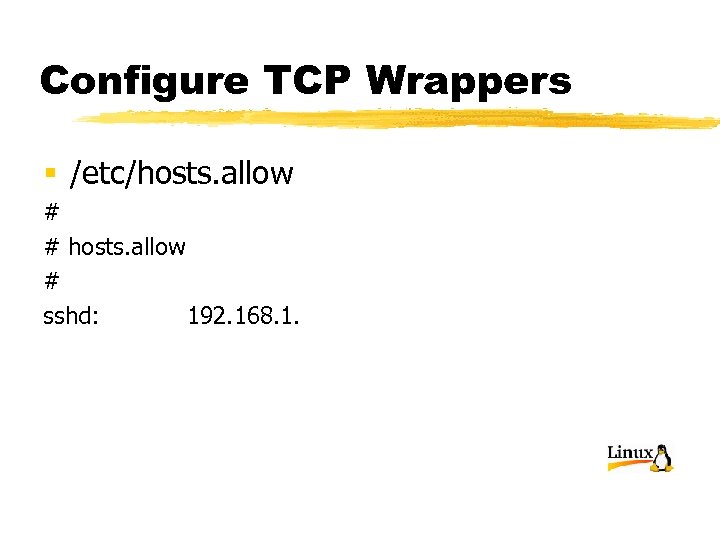 Configure TCP Wrappers § /etc/hosts. allow # # hosts. allow # sshd: 192. 168.