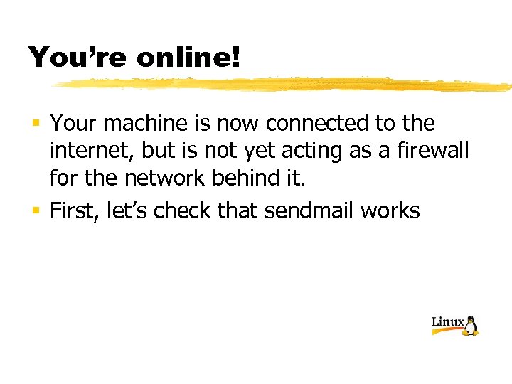 You’re online! § Your machine is now connected to the internet, but is not