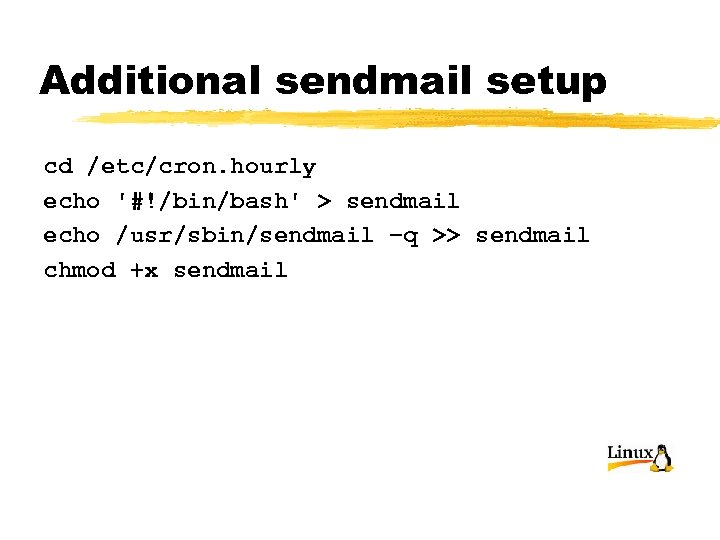 Additional sendmail setup cd /etc/cron. hourly echo '#!/bin/bash' > sendmail echo /usr/sbin/sendmail –q >>