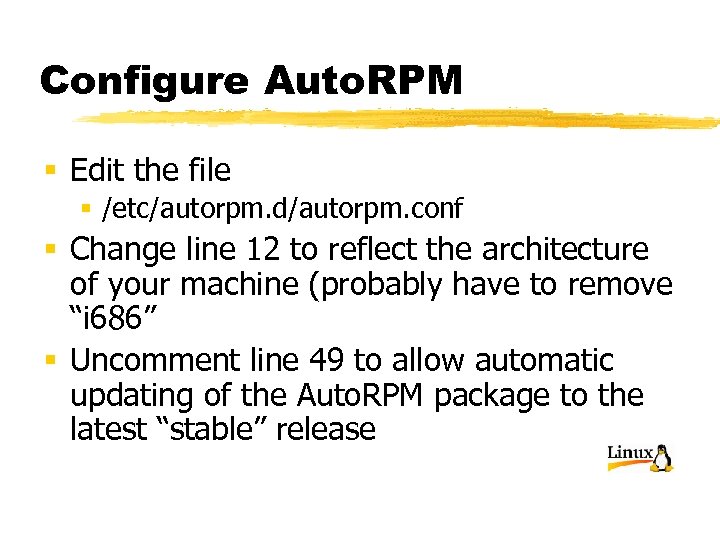 Configure Auto. RPM § Edit the file § /etc/autorpm. d/autorpm. conf § Change line