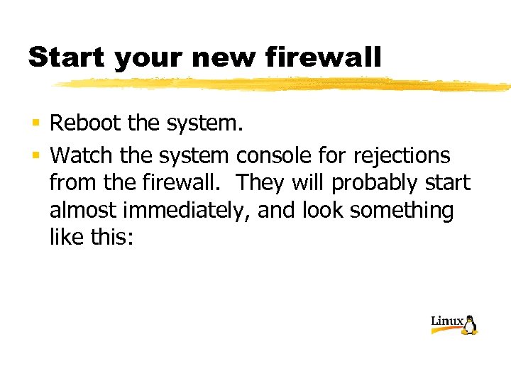 Start your new firewall § Reboot the system. § Watch the system console for