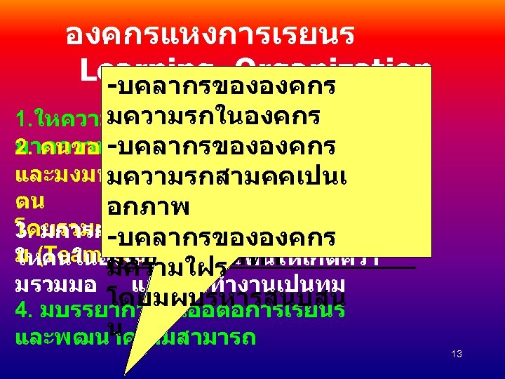 องคกรแหงการเรยนร Learning Organization -บคลากรขององคกร ผบรหาร ตอง มความรกในองคกร 1. ใหความสำคญกบคน ปรบเปลยนเปน มากกวาปจจยการผลตอน 2. คนขององคกรมลกษณะเปนผใฝร -บคลากรขององคกร