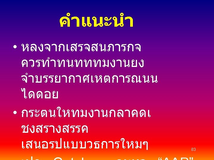 คำแนะนำ • หลงจากเสรจสนภารกจ ควรทำทนทททมงานยง จำบรรยากาศเหตการณนน ไดดอย • กระตนใหทมงานกลาคดเ ชงสรางสรรค เสนอรปแบบวธการใหมๆ 83 