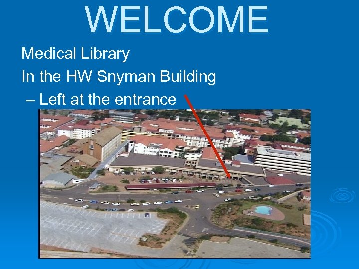 WELCOME Medical Library In the HW Snyman Building – Left at the entrance 