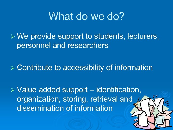 What do we do? Ø We provide support to students, lecturers, personnel and researchers
