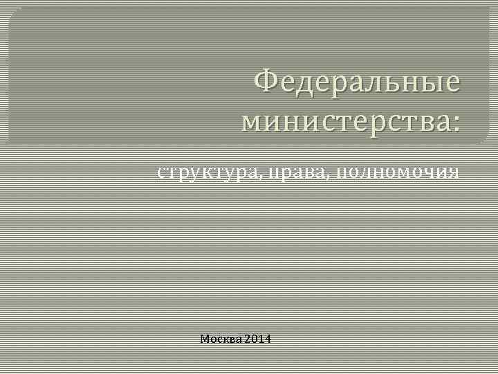 Федеральные министерства: структура, права, полномочия Москва 2014 