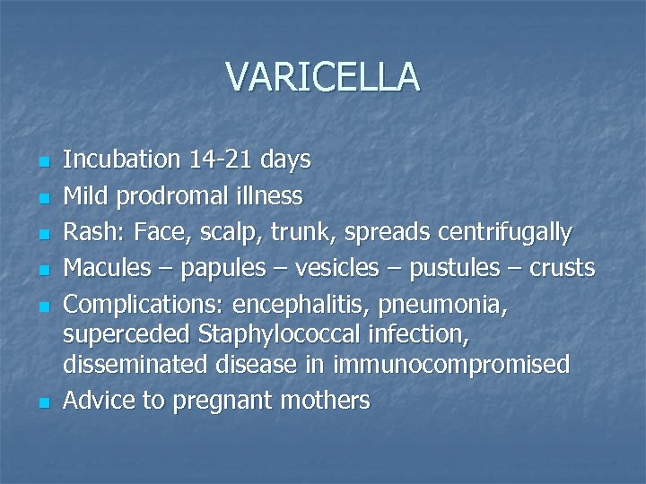 VARICELLA n n n Incubation 14 -21 days Mild prodromal illness Rash: Face, scalp,