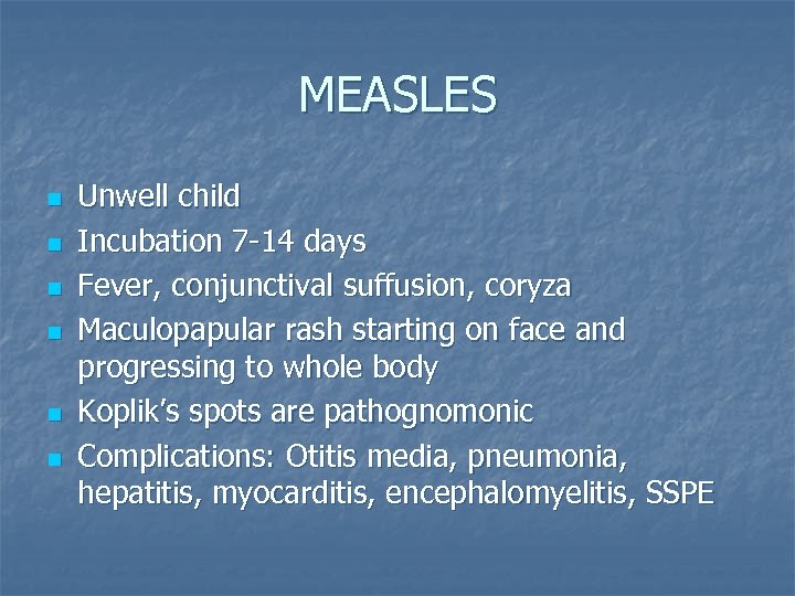 MEASLES n n n Unwell child Incubation 7 -14 days Fever, conjunctival suffusion, coryza
