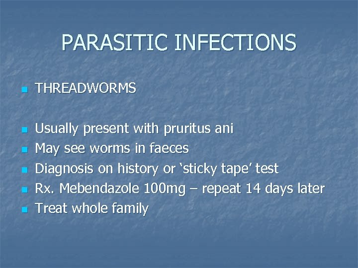 PARASITIC INFECTIONS n n n THREADWORMS Usually present with pruritus ani May see worms