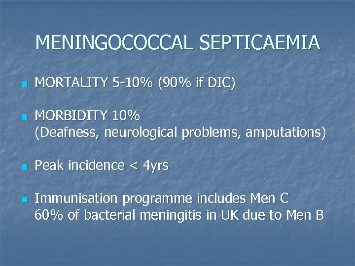 MENINGOCOCCAL SEPTICAEMIA n n MORTALITY 5 -10% (90% if DIC) MORBIDITY 10% (Deafness, neurological