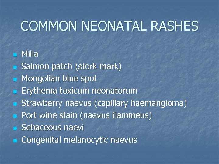 COMMON NEONATAL RASHES n n n n Milia Salmon patch (stork mark) Mongolian blue