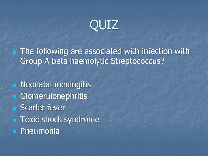 QUIZ n n n The following are associated with infection with Group A beta
