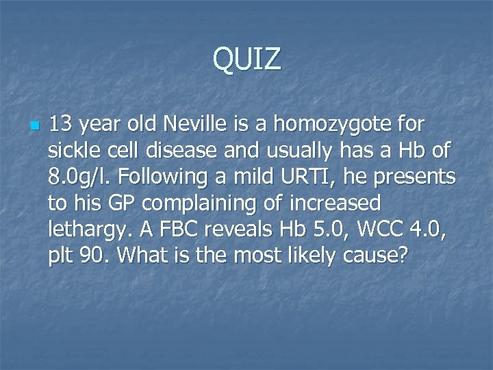 QUIZ n 13 year old Neville is a homozygote for sickle cell disease and