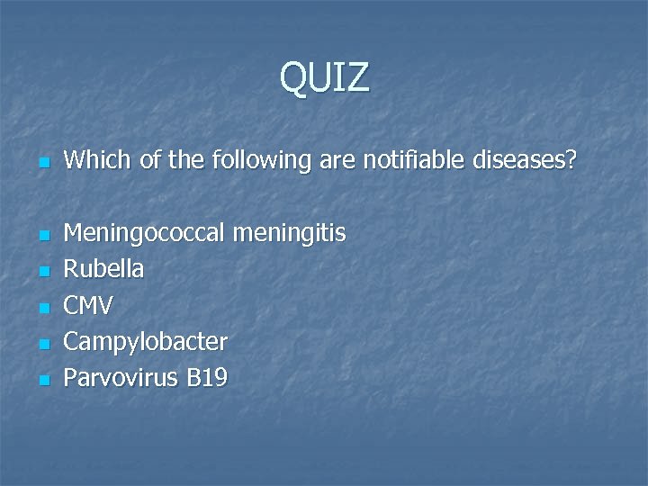 QUIZ n n n Which of the following are notifiable diseases? Meningococcal meningitis Rubella